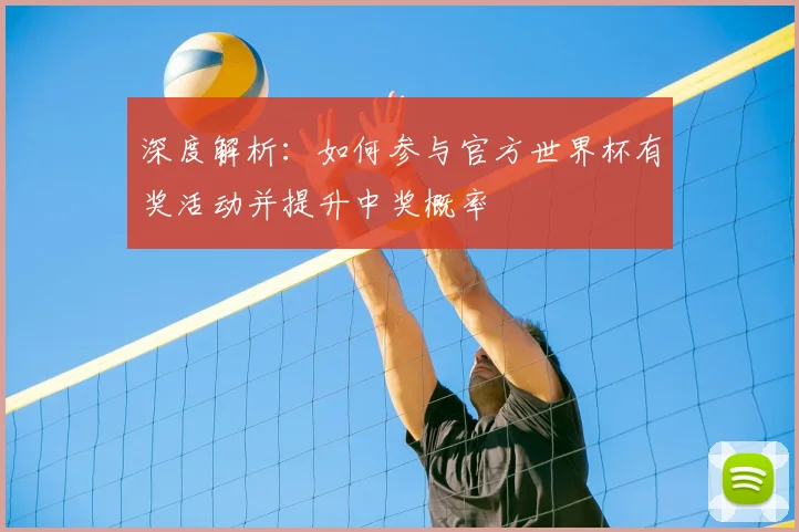 深度解析：如何参与官方世界杯有奖活动并提升中奖概率