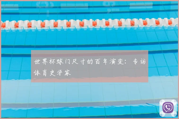 世界杯球门尺寸的百年演变：专访体育史学家