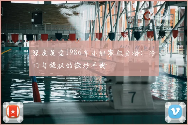 深度复盘1986年小组赛积分榜：冷门与强权的微妙平衡